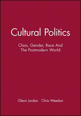 Cultural Politics: Class, Gender, Race and the Postmodern World by Chris Weedon, Glenn Jordan