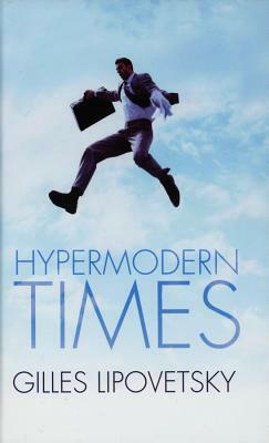 Hypermodern Times by Gilles Lipovetsky, Sebastien Charles
