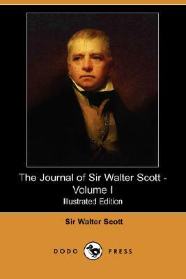 The Journal of Sir Walter Scott - Volume I (Illustrated Edition) (Dodo Press) by Walter Scott