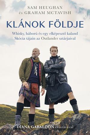 Klánok földje - Whisky, háború és egy elképesztő kaland Skócia tájain az Outlander sztárjaival by Graham McTavish, Sam Heughan