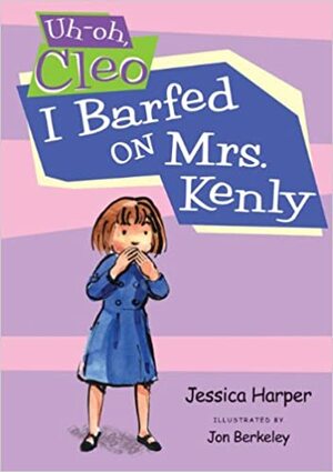 Uh-oh Cleo: I Barfed on Mrs. Kenly by Jessica Harper