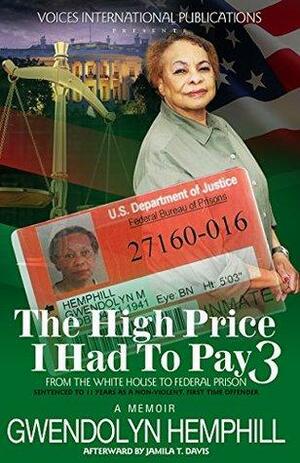 The High Price I Had To Pay 3: From The White House To Federal Prison, Sentenced to 11 Years As A Non-Violent Offender by Gwendolyn Hemphill, Jamila T. Davis