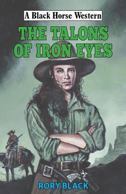The Talons of Iron Eyes by Rory Black