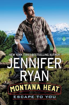 Montana Heat: Escape to You: A Montana Heat Novel by Jennifer Ryan