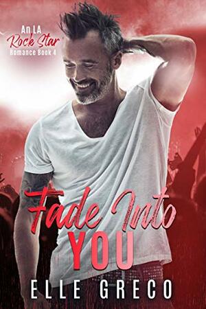 Fade Into You: An LA Rock Star Romance by Elle Greco