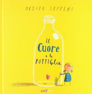 Il cuore e la bottiglia by Oliver Jeffers