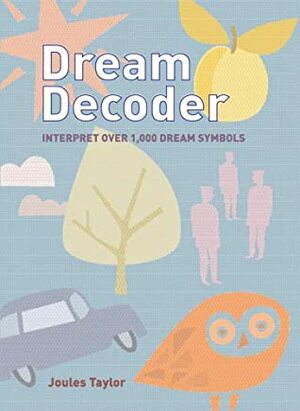 Dream Decoder: Interpret Over 1,000 Dream Symbols by Joules Taylor