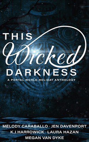 This Wicked Darkness: A Portal World Holiday Anthology by Jen Davenport, K.J. Harrowick, Melody Caraballo, Melody Caraballo