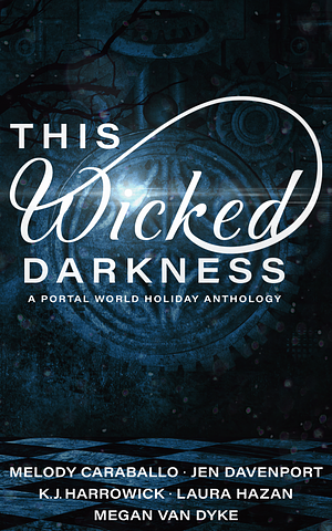 This Wicked Darkness: A Portal World Holiday Anthology by Melody Caraballo, Melody Caraballo, K.J. Harrowick, Jen Davenport