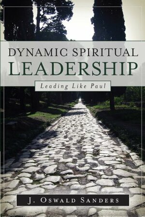 Dynamic Spiritual Leadership: Leading Like Paul by J. Oswald Sanders