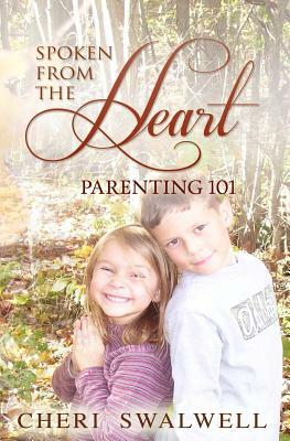 Spoken from the Heart: Parenting 101 by Cheri Swalwell