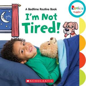 I'm Not Tired!: A Bedtime Routine Book (Rookie Toddler) by Marybeth Butler, Janice Behrens