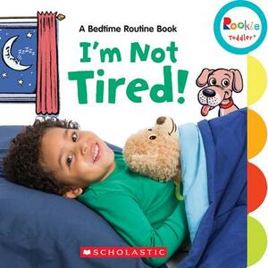 I'm Not Tired!: A Bedtime Routine Book (Rookie Toddler) by Janice Behrens, Marybeth Butler