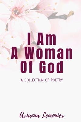 I Am A Woman Of God: A Collection Of Poetry by Avianna Lemonier