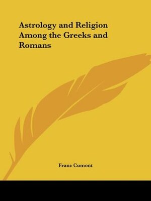 Astrology and Religion Among the Greeks and Romans by Franz Cumont