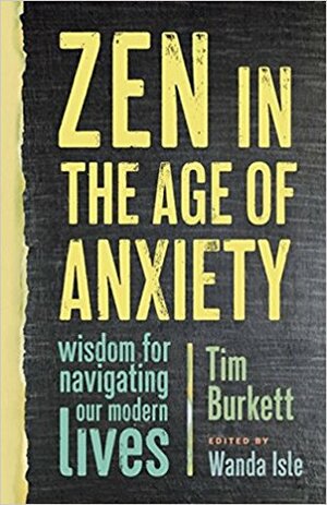 Zen in the Age of Anxiety by Tim Burkett