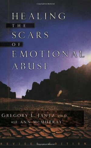 Healing the Scars of Emotional Abuse by Gregory L. Jantz