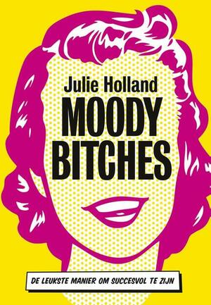 Moody Bitches: De leukste manier om succesvol te zijn by Julie Holland M. D.