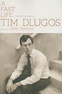 A Fast Life: The Collected Poems of Tim Dlugos by Tim Dlugos