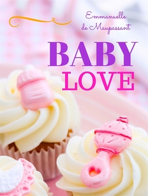 Baby Love by Emmanuelle de Maupassant