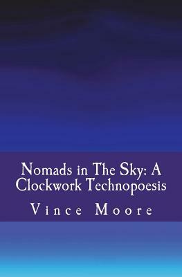 Nomads in The Sky: A Clockwork Technopoesis by Vince Moore