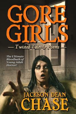 Gore Girls: Twisted Tales & Poems by Jackson Dean Chase