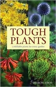 Tough Plants: Unkillable Plants for Every Garden by Steven Wooster, Sharon Amos