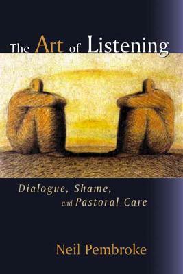 The Art of Listening: Dialogue, Shame, and Pastoral Care by Neil Pembroke