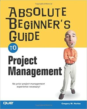 Absolute Beginner's Guide to Project Management by Greg Horine