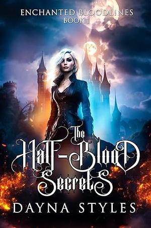 The Half-Blood Secrets: Enchanted Bloodlines Book 1 | Fantasy Academy Why Choose Romance by Dayna Styles