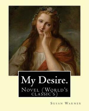 My Desire. By: Susan Warner, Pen name, Elizabeth Wetherell: Novel (World's classic's) by Susan Warner
