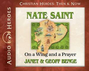 Nate Saint: On a Wing and a Prayer by Geoff Benge, Benge Geoff, Janet Benge