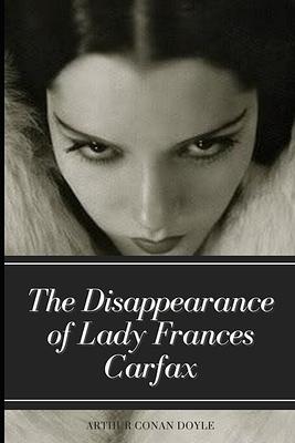 The Disappearance of Lady Frances Carfax: Illustrated by Arthur Conan Doyle