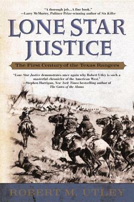 Lone Star Justice: The First Century of the Texas Rangers by Robert M. Utley