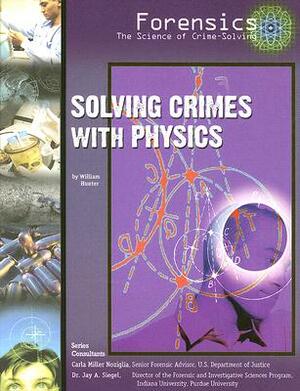 Solving Crimes with Physics by William Hunter