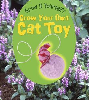 Grow Your Own Cat Toy by John Malam