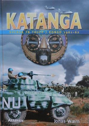 Katanga: svensk FN-trupp i Kongo 1961-62 by Jonas Wærn