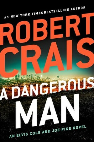 A Dangerous Man: Elvis Cole/Joe Pike Series #18 by Robert Crais