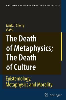 The Death of Metaphysics; The Death of Culture: Epistemology, Metaphysics, and Morality by 