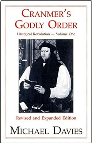 Cranmer's Godly Order: Destruction of Catholicism Through Liturgical Change by Michael Treharne Davies