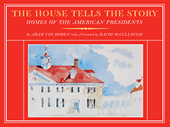 The House Tells the Story: Homes of the American Presidents by Adam Van Doren, David McCullough