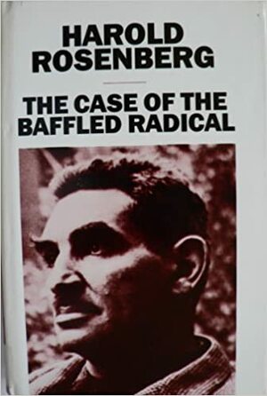 Case Of The Baffled Radical by Harold Rosenberg