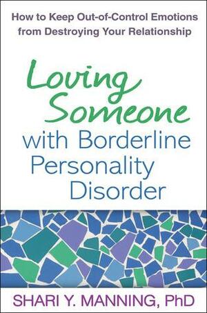 Loving Someone with Borderline Personality Disorder: How to Keep Out-of-Control Emotions from Destroying Your Relationship by Shari Y. Manning, Shari Y. Manning, Marsha M. Linehan
