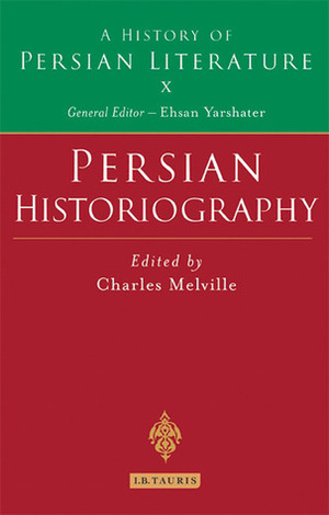 Persian Historiography (A History of Persian Literature, Vol. X) by Charles Melville, Ehsan Yarshater