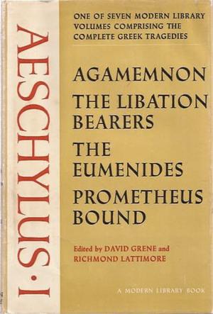 Aeschylus 1: Agamemnon, The Libation Bearers, The Eumenides, Prometheus Bound by Aeschylus