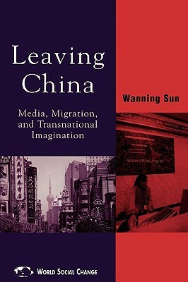 Leaving China: Media, Migration, and Transnational Imagination by Wanning Sun