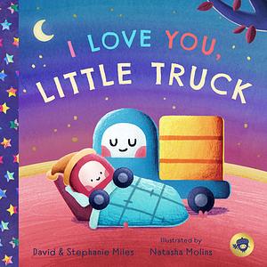 I Love You, Little Truck by Stephanie Miles, David Miles