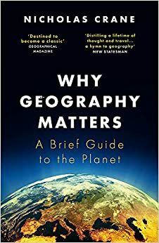 Why Geography Matters: A Brief Guide to the Planet by Nicholas Crane