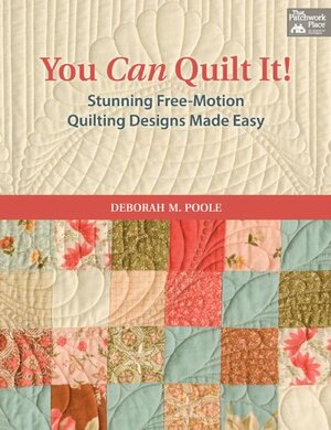 You Can Quilt It!: Stunning Free-Motion Quilting Designs Made Easy by Deborah M. Poole, That Patchwork Place