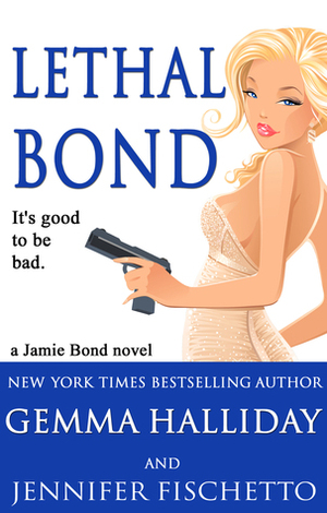 Lethal Bond by Jennifer Fischetto, Gemma Halliday
